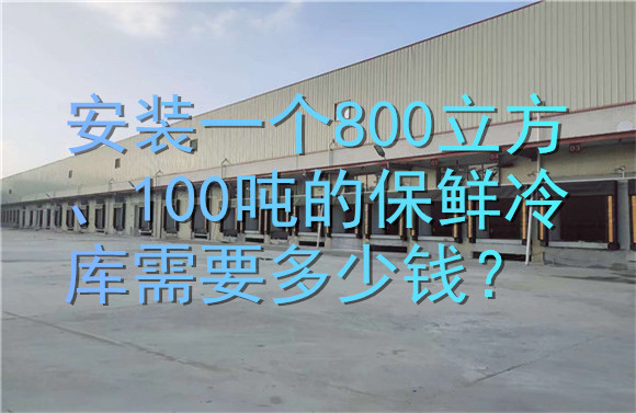 安装一个800立方、100吨的保鲜冷库需要多少钱？